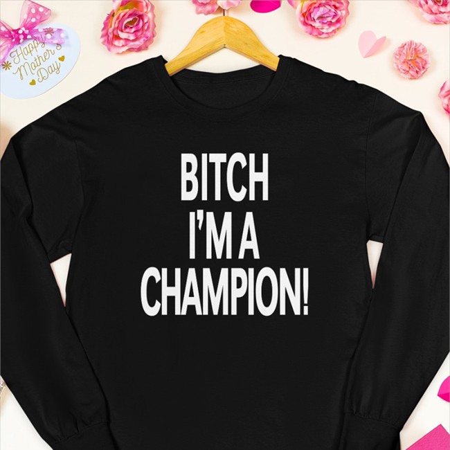 Bitch I'm A Champion Tee Shirt Steve Staeger