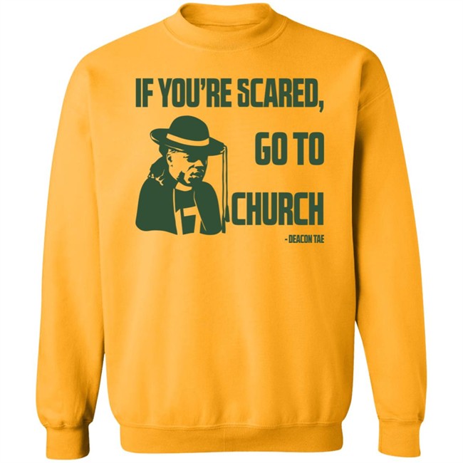 Campeche Collective Store Merch Deacon Tae If You're Scared Go To Church Shirt Campeche Collective Store Merch Deacon Tae If You're Scared Go To Church Shirt