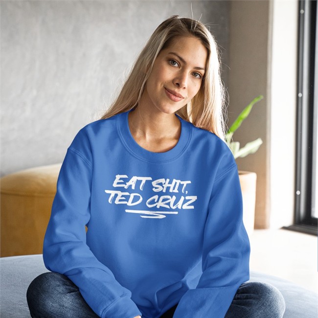 Eat Shit Ted Cruz Sweatshirt Andrea Grimes Eat Shit Ted Cruz Tee
