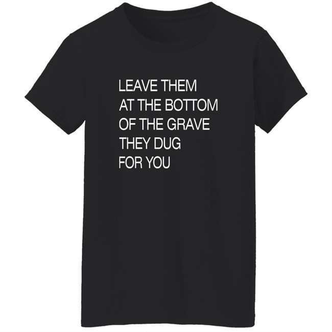 Void Merch Store Leave Them At The Bottom Of The Grave They Dug For You Shirt Dread Singles Void Merch Store Leave Them At The Bottom Of The Grave They Dug For You Shirt Dread Singles