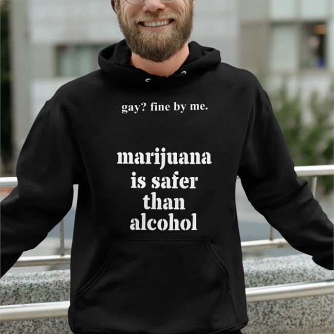 Gay Fine By Me Marijuana Is Safer Than Alcohol Shirt