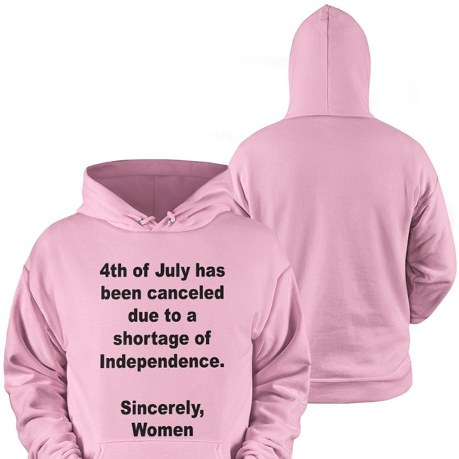 4Th Of July Has Been Canceled Due To A Shortage Of Independence Sincerely Women Shirt
