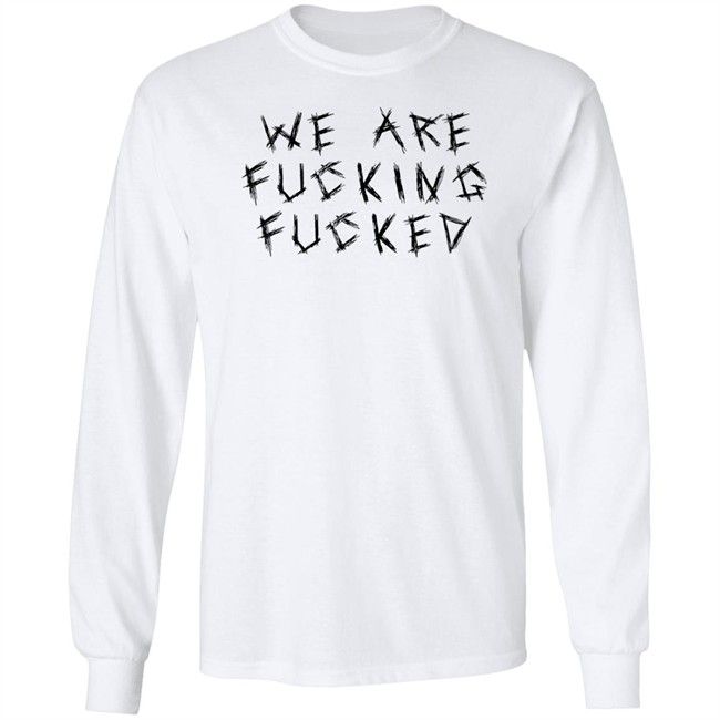 We Are Fucking Fucked Shirt Obiwankenxbi Obiwankenxbi We Are Fucking Fucked Shirt