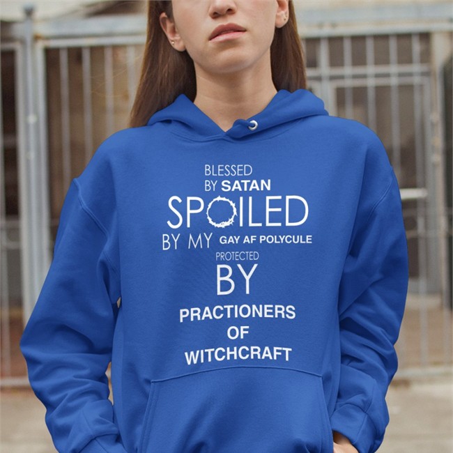 Blessed By Satan Spoiled By My Gay Af Polycule Protected By Practioners Of Witchcraft Shirts