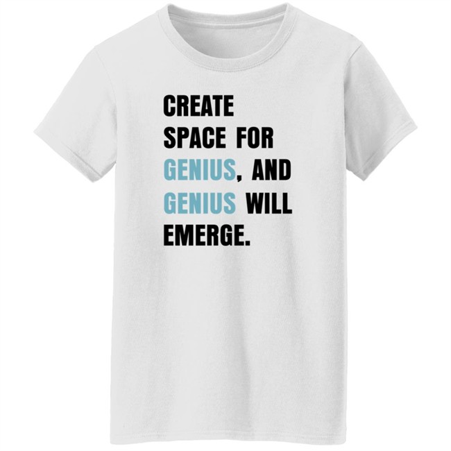 Create Space For Genius And Genius Will Emerge Sweatshirt Gholdy Muhammad Shirt Create Space For Genius And Genius Will Emerge Sweatshirt Gholdy Muhammad Shirt