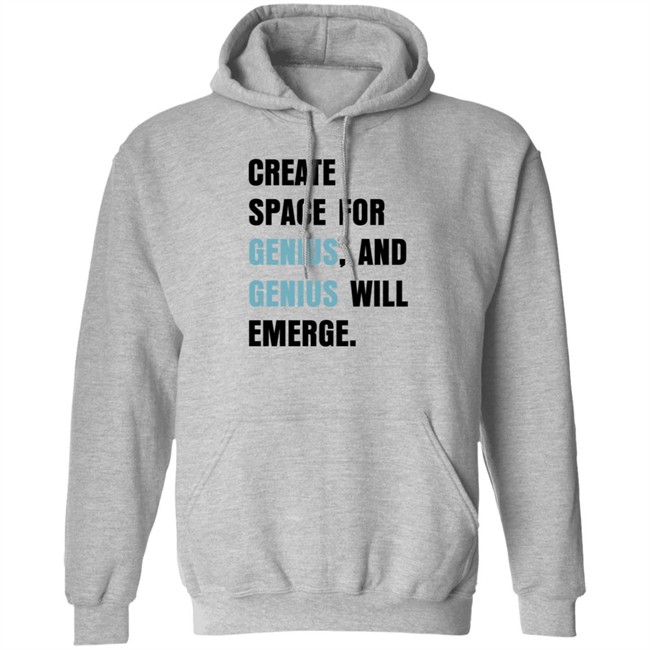 Create Space For Genius And Genius Will Emerge Sweatshirt Gholdy Muhammad Shirt Create Space For Genius And Genius Will Emerge Sweatshirt Gholdy Muhammad Shirt