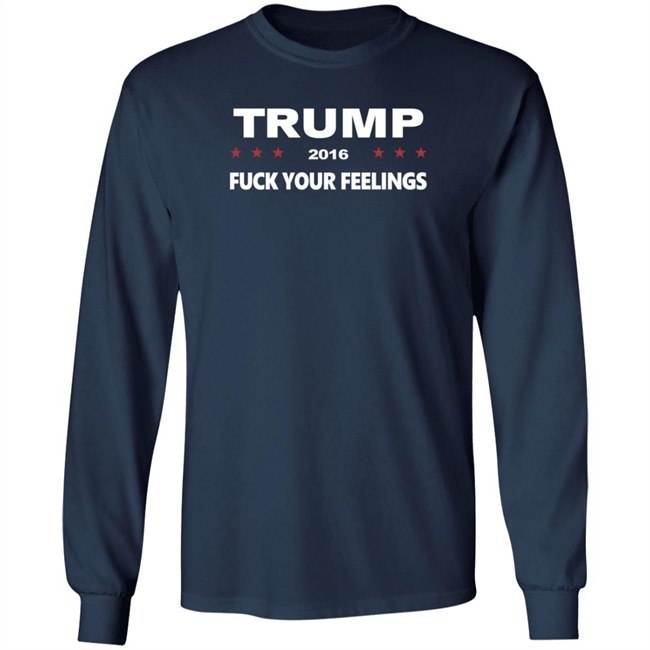 Trump 2016 Fuck Your Feelings Shirt Trump 2016 Fuck Your Feelings Shirt
