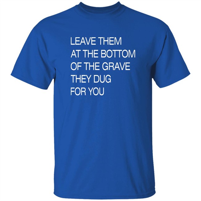 Void Merch Store Leave Them At The Bottom Of The Grave They Dug For You Shirt Dread Singles Void Merch Store Leave Them At The Bottom Of The Grave They Dug For You Shirt Dread Singles