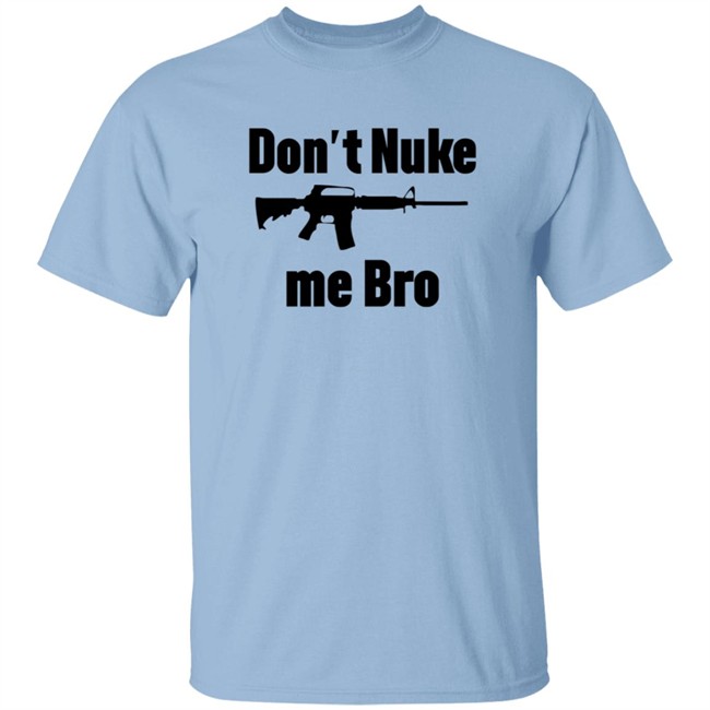 Dont Nuke Me Bro Shirt Dont Nuke Me Bro Shirt