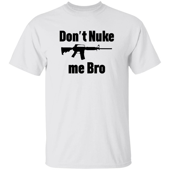Dont Nuke Me Bro Shirt Dont Nuke Me Bro Shirt