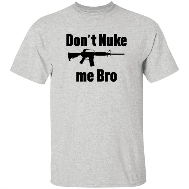 Dont Nuke Me Bro Shirt Dont Nuke Me Bro Shirt