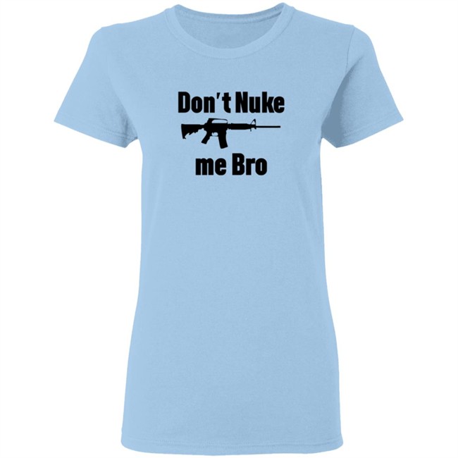 Dont Nuke Me Bro Shirt Dont Nuke Me Bro Shirt