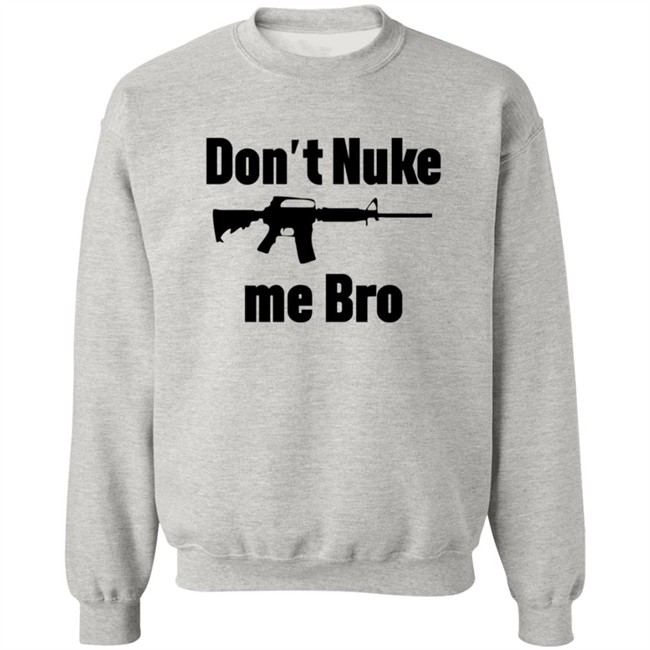 Dont Nuke Me Bro Shirt Dont Nuke Me Bro Shirt