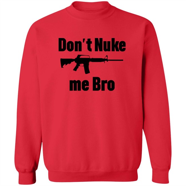 Dont Nuke Me Bro Shirt Dont Nuke Me Bro Shirt