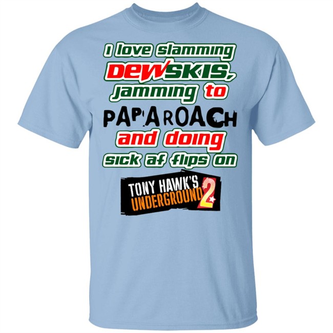 I Love Slamming Dewskies Shirt Jamming To Papa Roach And Doing Sick Af Flips On Tony Hawk’s Underground 2020 I Love Slamming Dewskies Shirt Jamming To Papa Roach And Doing Sick Af Flips On Tony Hawk’s Underground 2020