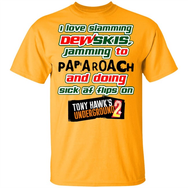 I Love Slamming Dewskies Shirt Jamming To Papa Roach And Doing Sick Af Flips On Tony Hawk’s Underground 2020 I Love Slamming Dewskies Shirt Jamming To Papa Roach And Doing Sick Af Flips On Tony Hawk’s Underground 2020