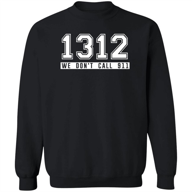 1312 Shirt 1312 We Don't Call 911 T Shirt 1312 Shirt 1312 We Don't Call 911 T Shirt