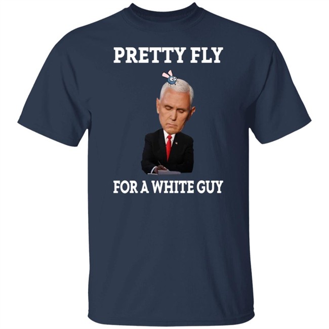 Mike Pence Pretty Fly For A White Guy Shirt Mike Pence Pretty Fly For A White Guy Shirt
