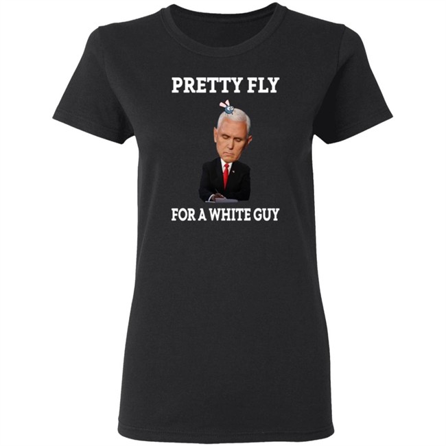 Mike Pence Pretty Fly For A White Guy Shirt Mike Pence Pretty Fly For A White Guy Shirt