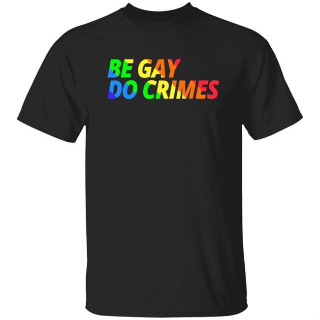 Be Gay Do Crimes Tee Shirt Be Gay Do Crimes Tee Shirt