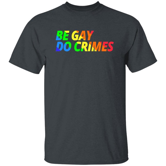 Be Gay Do Crimes Tee Shirt Be Gay Do Crimes Tee Shirt