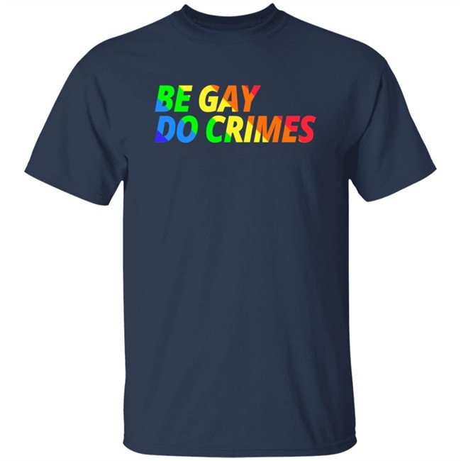 Be Gay Do Crimes Tee Shirt