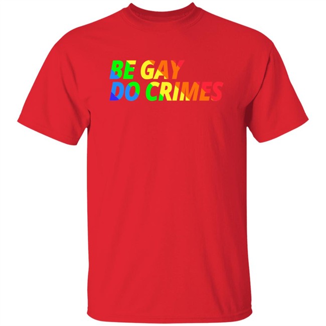 Be Gay Do Crimes Tee Shirt Be Gay Do Crimes Tee Shirt