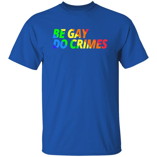 Be Gay Do Crimes Tee Shirt Be Gay Do Crimes Tee Shirt
