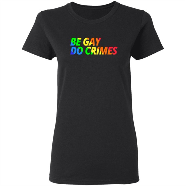 Be Gay Do Crimes Tee Shirt Be Gay Do Crimes Tee Shirt