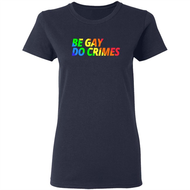 Be Gay Do Crimes Tee Shirt Be Gay Do Crimes Tee Shirt