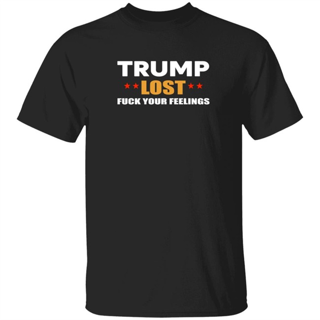 Resist Bay Merch Store Merch Trump Lost Fuck Your Feelings T Shirt
