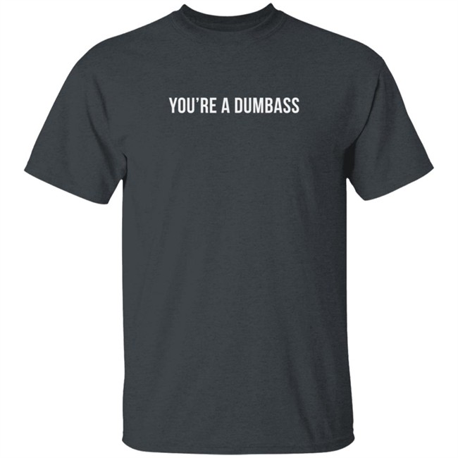 Evettexo Merch You're A Dumbass Tee Shirt Evettexo Merch You're A Dumbass Tee Shirt