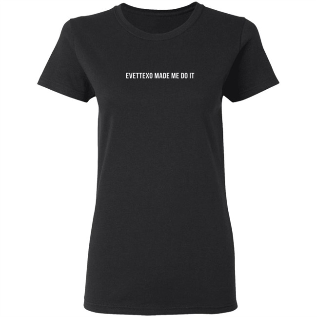 Evettexo Merch Evettexo Made Me Do It Tee Shirt Evettexo Merch Evettexo Made Me Do It Tee Shirt