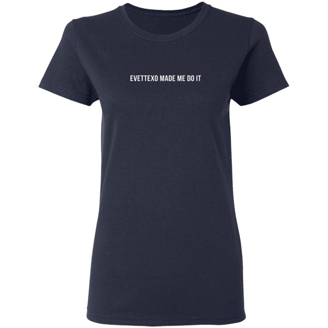 Evettexo Merch Evettexo Made Me Do It Tee Shirt Evettexo Merch Evettexo Made Me Do It Tee Shirt