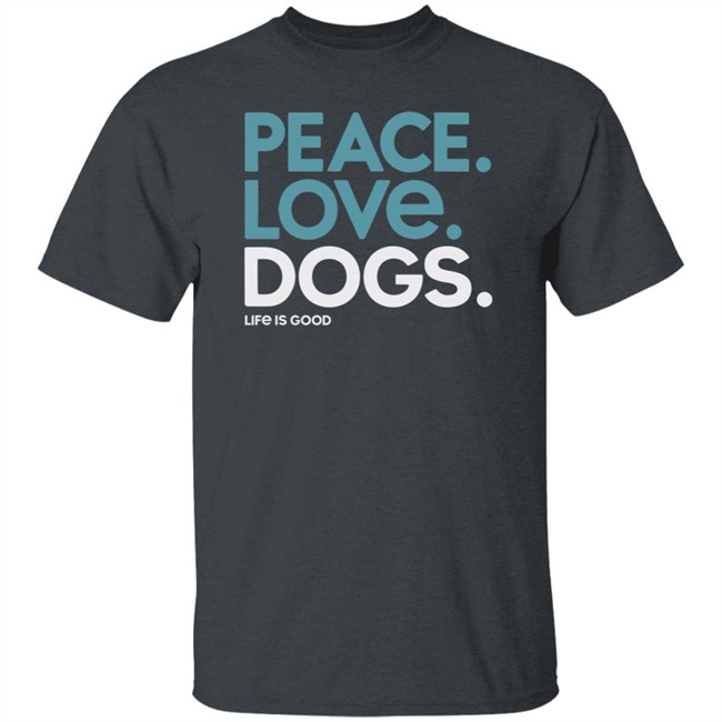 Peace Love Dogs Life Is Good Shirt Life Is Good T Shirts Peace Love Dogs Shirt Peace Love Dogs Life Is Good Shirt Life Is Good T Shirts Peace Love Dogs Shirt