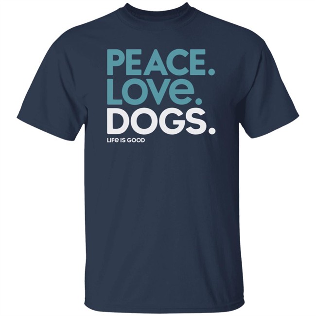 Peace Love Dogs Life Is Good Shirt Life Is Good T Shirts Peace Love Dogs Shirt Peace Love Dogs Life Is Good Shirt Life Is Good T Shirts Peace Love Dogs Shirt