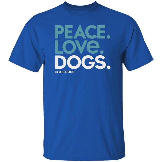 Peace Love Dogs Life Is Good Shirt Life Is Good T Shirts Peace Love Dogs Shirt Peace Love Dogs Life Is Good Shirt Life Is Good T Shirts Peace Love Dogs Shirt