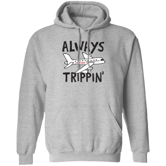 Always Trippin Life Is Good Shirt e Is Good T Shirts Always Trippin' Shirt Always Trippin Life Is Good Shirt e Is Good T Shirts Always Trippin' Shirt