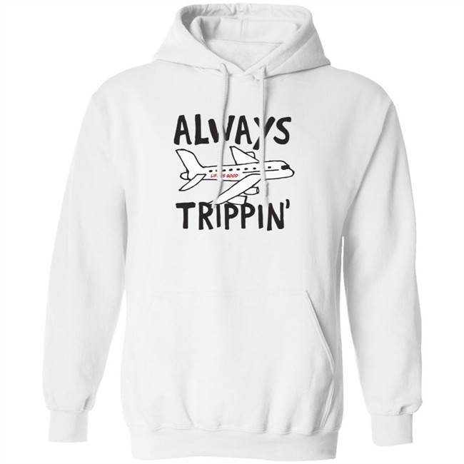 Always Trippin Life Is Good Shirt e Is Good T Shirts Always Trippin' Shirt Always Trippin Life Is Good Shirt e Is Good T Shirts Always Trippin' Shirt