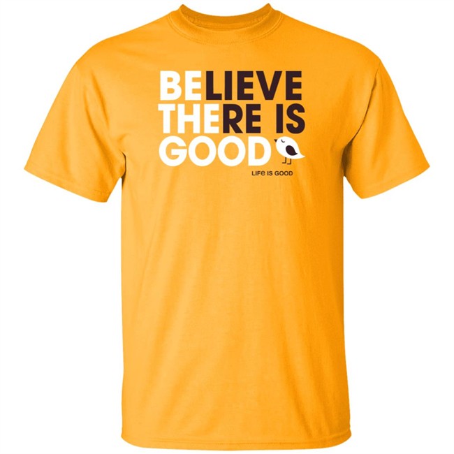 Be the Good Life Is Good Shirt Life Is Good T Shirts Be the Good Belive There Is Good Shirt Be the Good Life Is Good Shirt Life Is Good T Shirts Be the Good Belive There Is Good Shirt