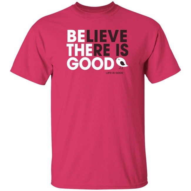 Be the Good Life Is Good Shirt Life Is Good T Shirts Be the Good Belive There Is Good Shirt Be the Good Life Is Good Shirt Life Is Good T Shirts Be the Good Belive There Is Good Shirt