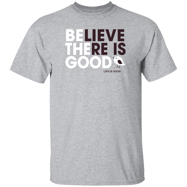 Be the Good Life Is Good Shirt Life Is Good T Shirts Be the Good Belive There Is Good Shirt Be the Good Life Is Good Shirt Life Is Good T Shirts Be the Good Belive There Is Good Shirt