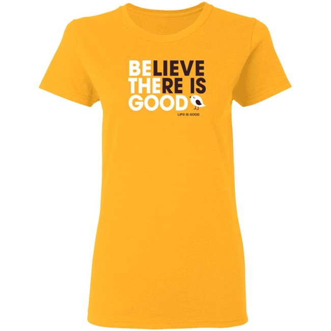 Be the Good Life Is Good Shirt Life Is Good T Shirts Be the Good Belive There Is Good Shirt Be the Good Life Is Good Shirt Life Is Good T Shirts Be the Good Belive There Is Good Shirt