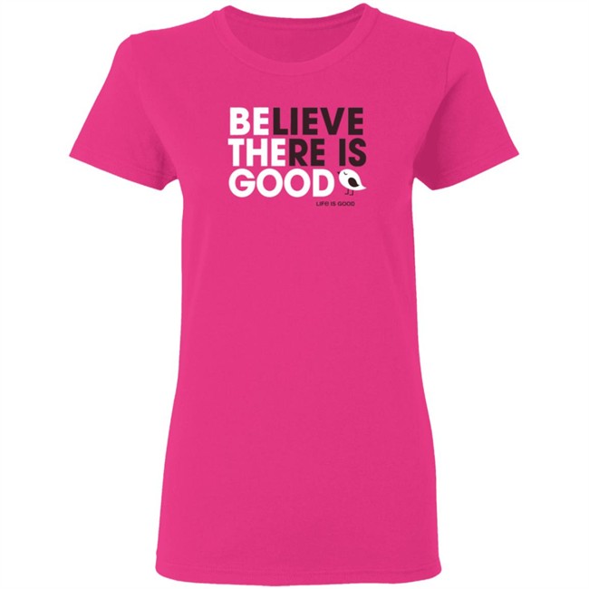 Be the Good Life Is Good Shirt Life Is Good T Shirts Be the Good Belive There Is Good Shirt Be the Good Life Is Good Shirt Life Is Good T Shirts Be the Good Belive There Is Good Shirt