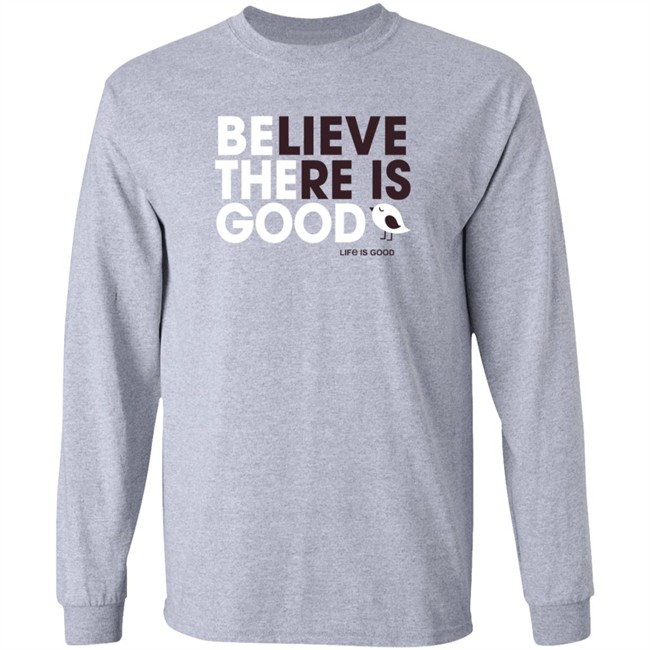 Be the Good Life Is Good Shirt Life Is Good T Shirts Be the Good Belive There Is Good Shirt Be the Good Life Is Good Shirt Life Is Good T Shirts Be the Good Belive There Is Good Shirt