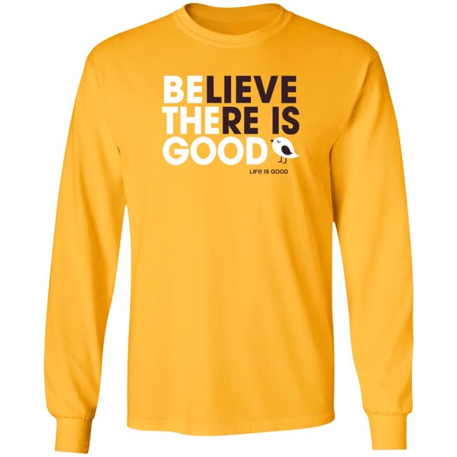 Be the Good Life Is Good Shirt Life Is Good T Shirts Be the Good Belive There Is Good Shirt Be the Good Life Is Good Shirt Life Is Good T Shirts Be the Good Belive There Is Good Shirt