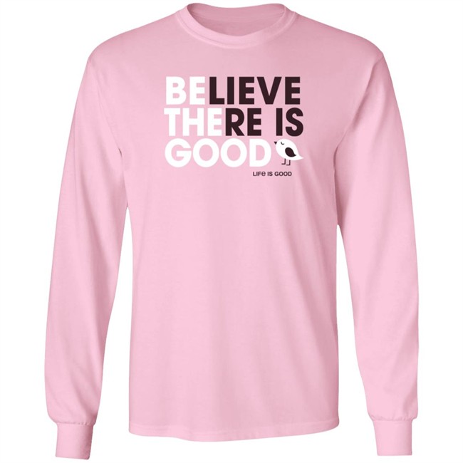Be the Good Life Is Good Shirt Life Is Good T Shirts Be the Good Belive There Is Good Shirt Be the Good Life Is Good Shirt Life Is Good T Shirts Be the Good Belive There Is Good Shirt