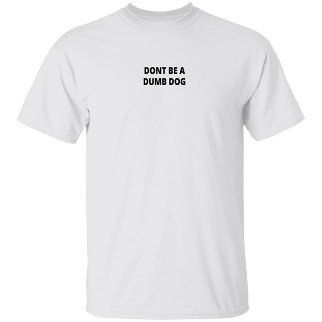 Dont Be A Dumb Dog Tee Shirt