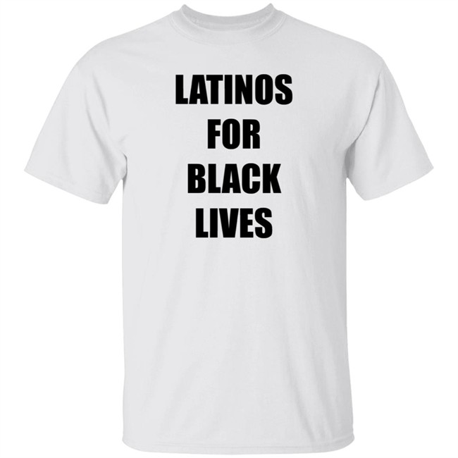 Latinos For Black Lives Shirt Black Lives Matter T Shirts Latinos For Black Lives Shirts Latinos For Black Lives Shirt Black Lives Matter T Shirts Latinos For Black Lives Shirts