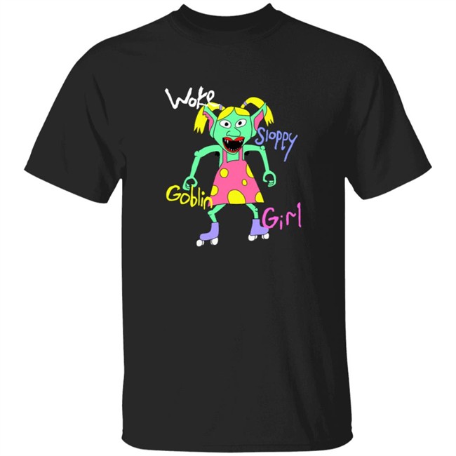 Woke Sloppy Goblin Girl Tee Shirt
